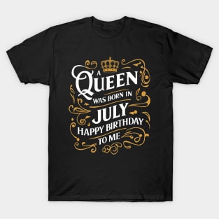 A Queen Was Born In July Happy Birthday To Me T-Shirt